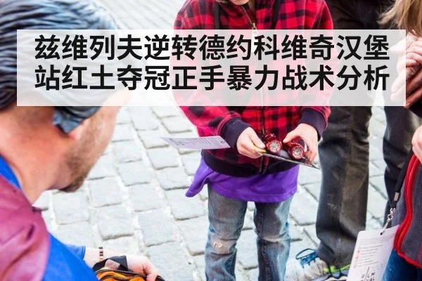 兹维列夫逆转德约科维奇汉堡站红土夺冠正手暴力战术分析